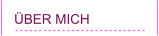 ÜBER MICH